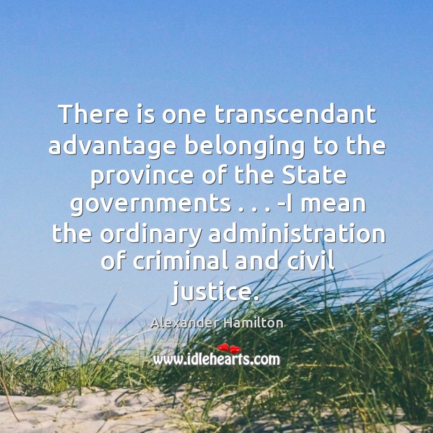 There is one transcendant advantage belonging to the province of the State Alexander Hamilton Picture Quote