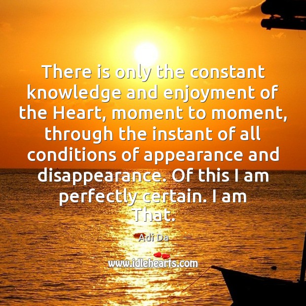 There is only the constant knowledge and enjoyment of the Heart, moment Appearance Quotes Image
