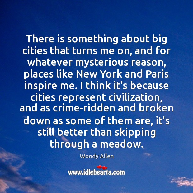 There is something about big cities that turns me on, and for Woody Allen Picture Quote