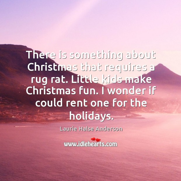 There is something about Christmas that requires a rug rat. Little kids Christmas Quotes Image