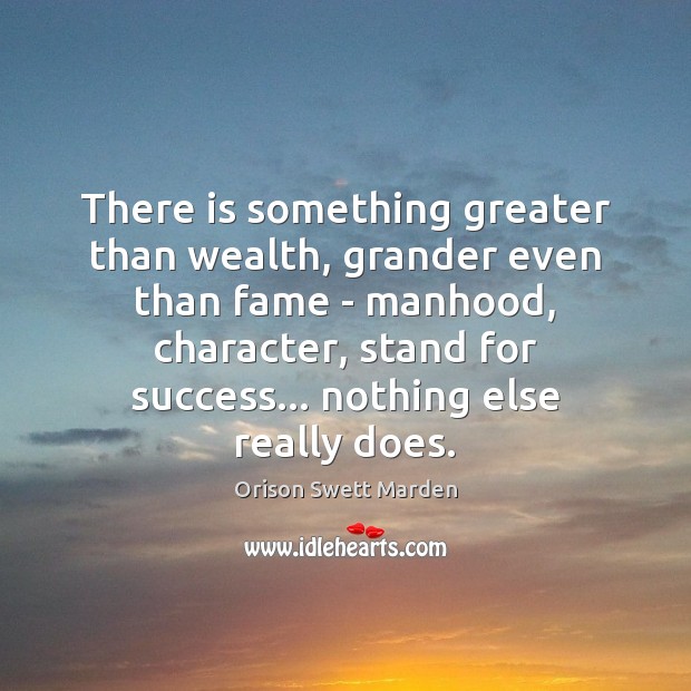 There is something greater than wealth, grander even than fame – manhood, Image