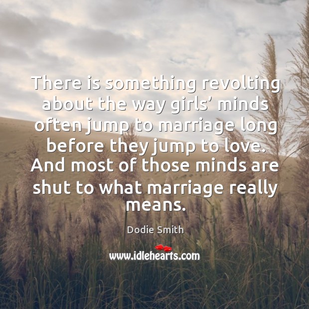 There is something revolting about the way girls’ minds often jump to marriage long before Image