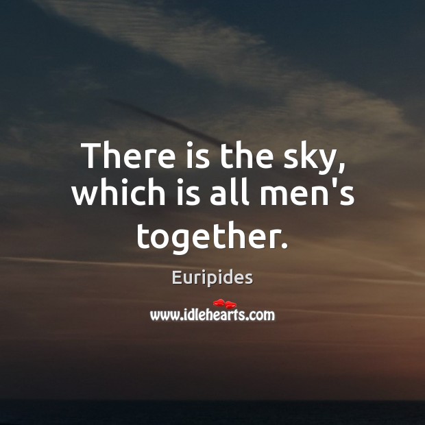 There is the sky, which is all men’s together. Image