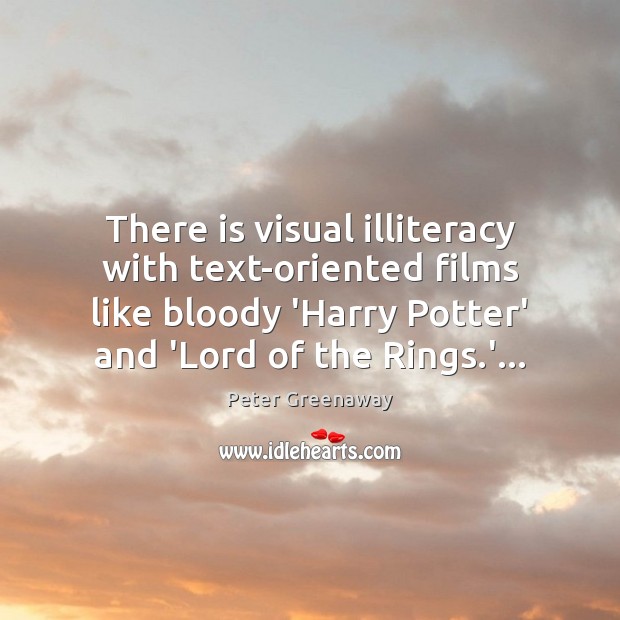 There is visual illiteracy with text-oriented films like bloody ‘Harry Potter’ and Peter Greenaway Picture Quote