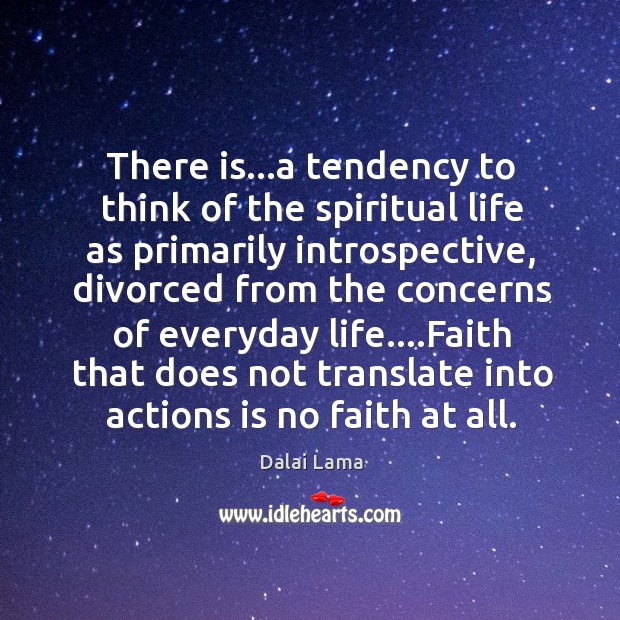 There is…a tendency to think of the spiritual life as primarily Dalai Lama Picture Quote