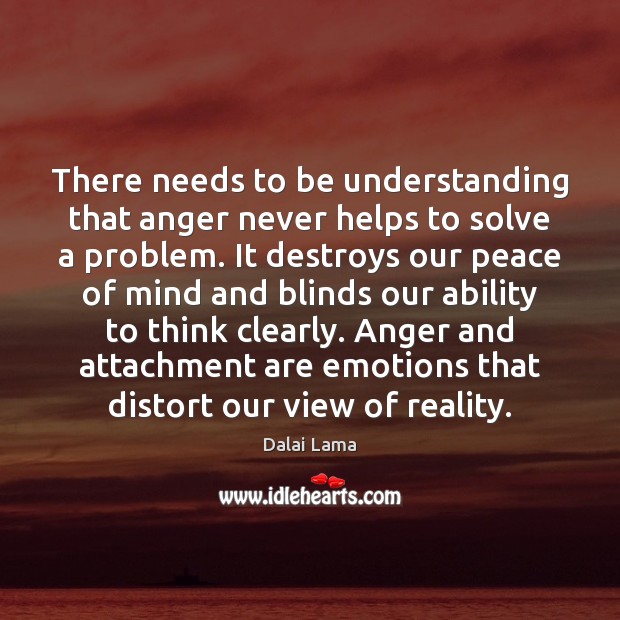 There needs to be understanding that anger never helps to solve a Understanding Quotes Image