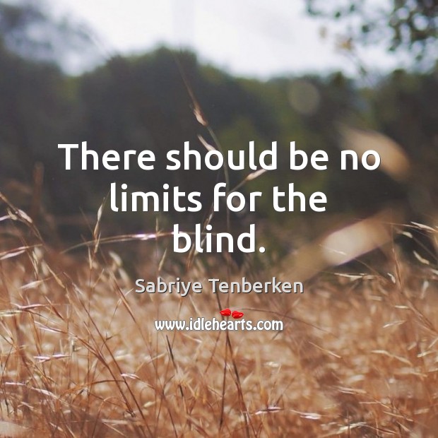 There should be no limits for the blind. Sabriye Tenberken Picture Quote