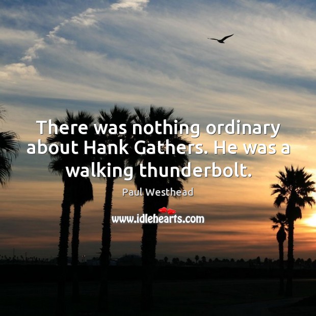 There was nothing ordinary about Hank Gathers. He was a walking thunderbolt. Picture Quotes Image