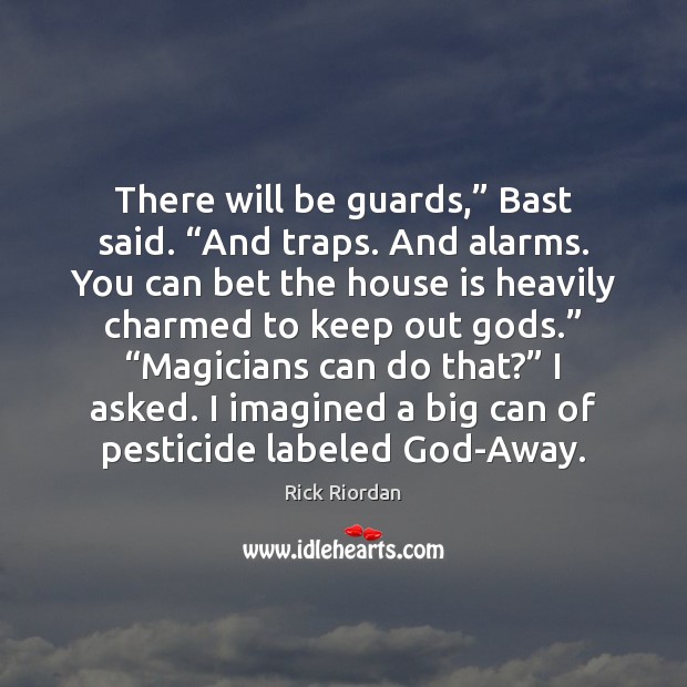 There will be guards,” Bast said. “And traps. And alarms. You can Rick Riordan Picture Quote