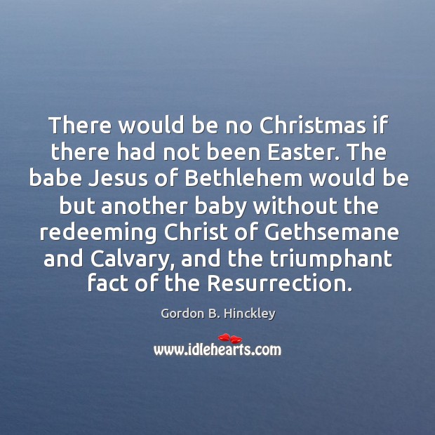 There would be no Christmas if there had not been Easter. The Christmas Quotes Image