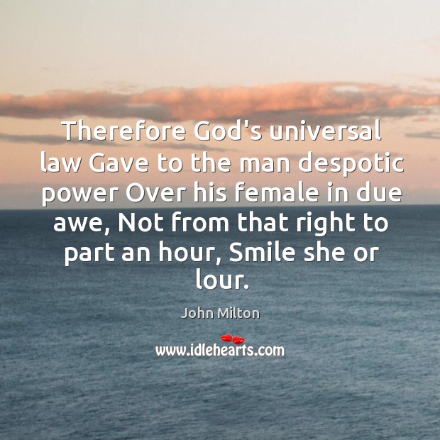 Therefore God’s universal law Gave to the man despotic power Over his John Milton Picture Quote