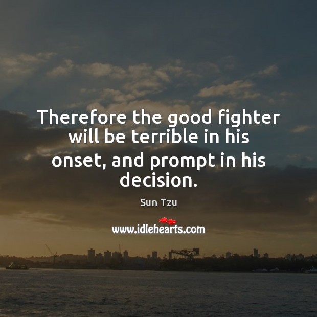 Therefore the good fighter will be terrible in his onset, and prompt in his decision. Picture Quotes Image