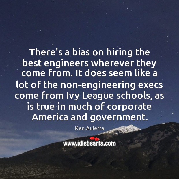 There’s a bias on hiring the best engineers wherever they come from. Ken Auletta Picture Quote