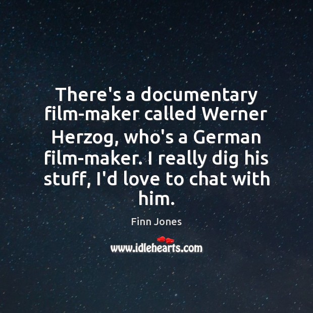 There’s a documentary film-maker called Werner Herzog, who’s a German film-maker. I Finn Jones Picture Quote