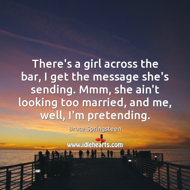 There’s a girl across the bar, I get the message she’s sending. Picture Quotes Image