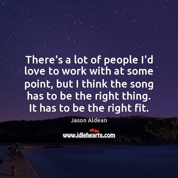 There’s a lot of people I’d love to work with at some Jason Aldean Picture Quote