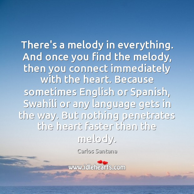 There’s a melody in everything. And once you find the melody, then Image