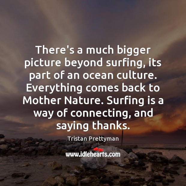 There’s a much bigger picture beyond surfing, its part of an ocean Nature Quotes Image