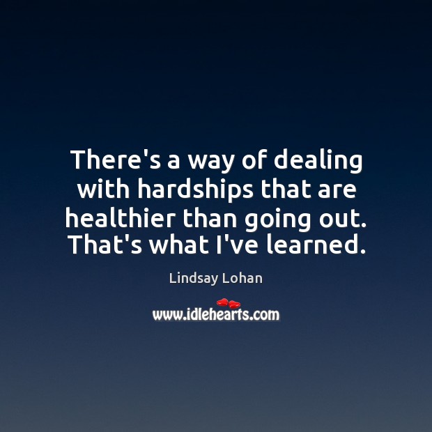 There’s a way of dealing with hardships that are healthier than going Picture Quotes Image