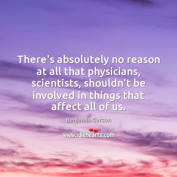 There’s absolutely no reason at all that physicians, scientists, shouldn’t be involved Benjamin Carson Picture Quote