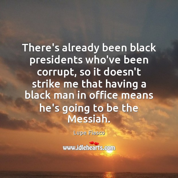 There’s already been black presidents who’ve been corrupt, so it doesn’t strike Picture Quotes Image