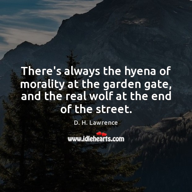 There’s always the hyena of morality at the garden gate, and the D. H. Lawrence Picture Quote