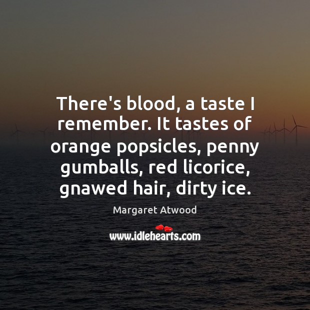 There’s blood, a taste I remember. It tastes of orange popsicles, penny Margaret Atwood Picture Quote