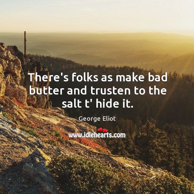 There’s folks as make bad butter and trusten to the salt t’ hide it. George Eliot Picture Quote