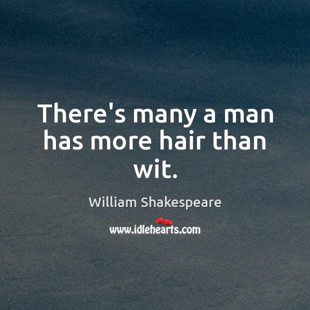 There’s many a man has more hair than wit. Picture Quotes Image