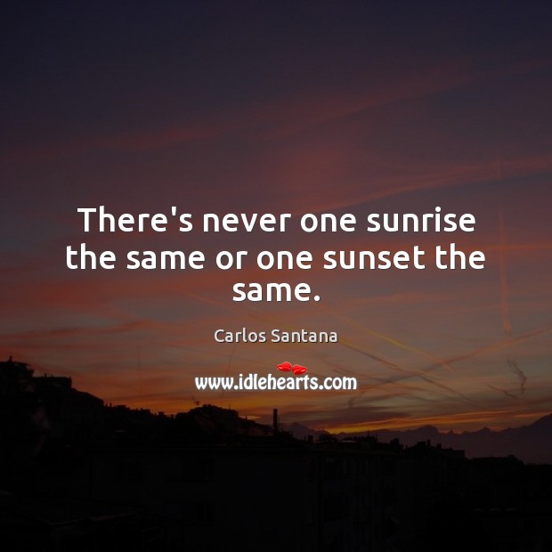 There’s never one sunrise the same or one sunset the same. Image