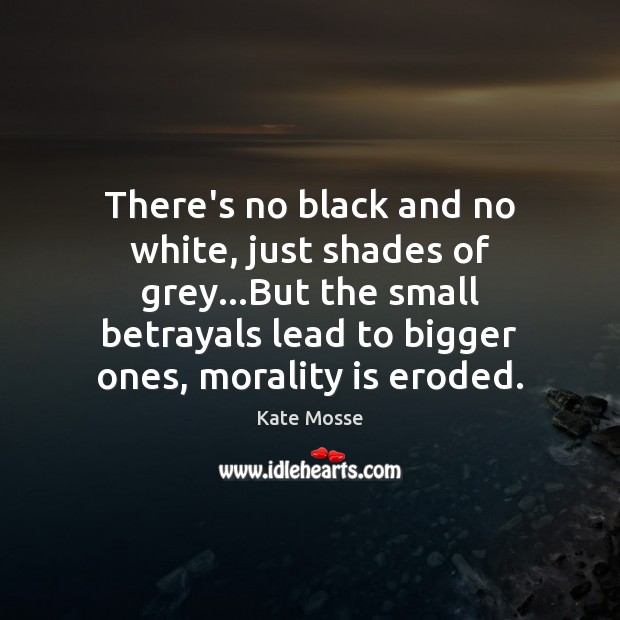 There’s no black and no white, just shades of grey…But the Kate Mosse Picture Quote