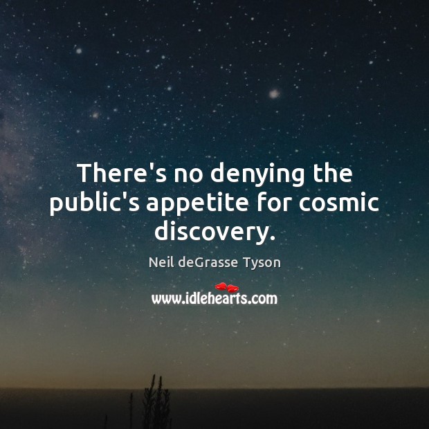 There’s no denying the public’s appetite for cosmic discovery. Neil deGrasse Tyson Picture Quote