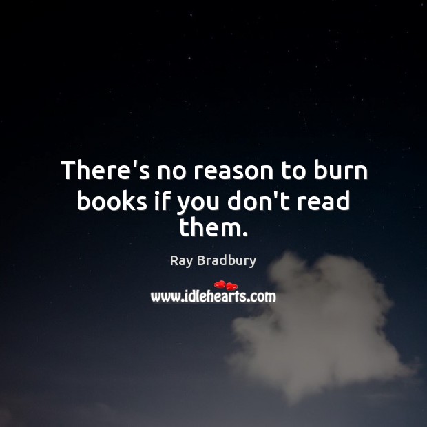 There’s no reason to burn books if you don’t read them. Image