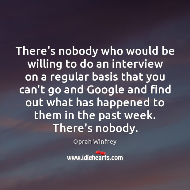 There’s nobody who would be willing to do an interview on a Oprah Winfrey Picture Quote