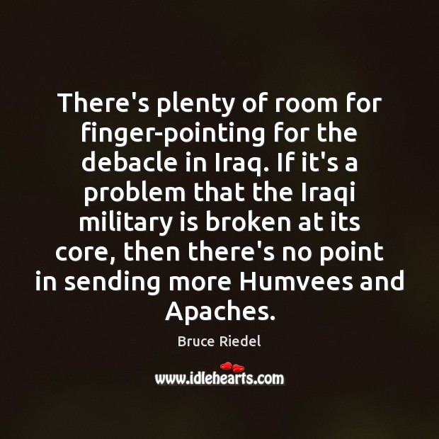 There’s plenty of room for finger-pointing for the debacle in Iraq. If Bruce Riedel Picture Quote