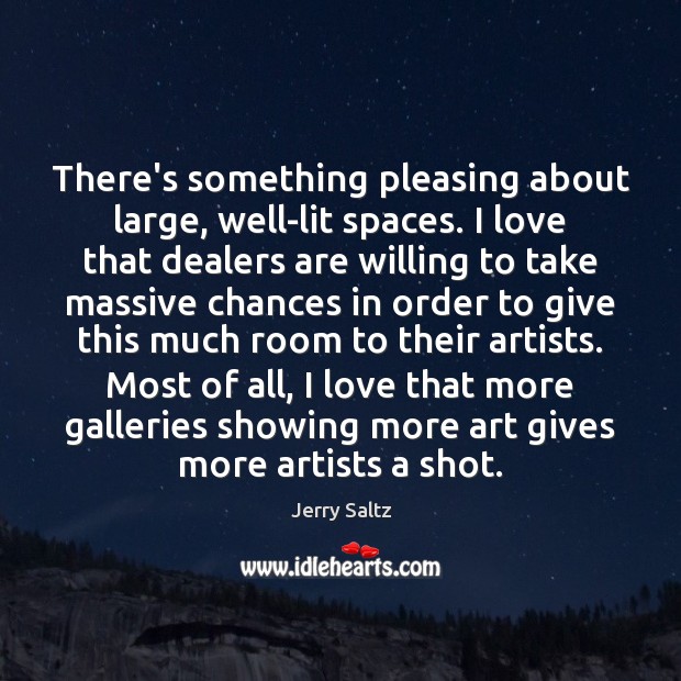 There’s something pleasing about large, well-lit spaces. I love that dealers are Jerry Saltz Picture Quote