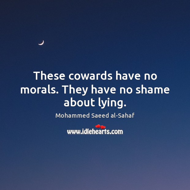 These cowards have no morals. They have no shame about lying. Picture Quotes Image