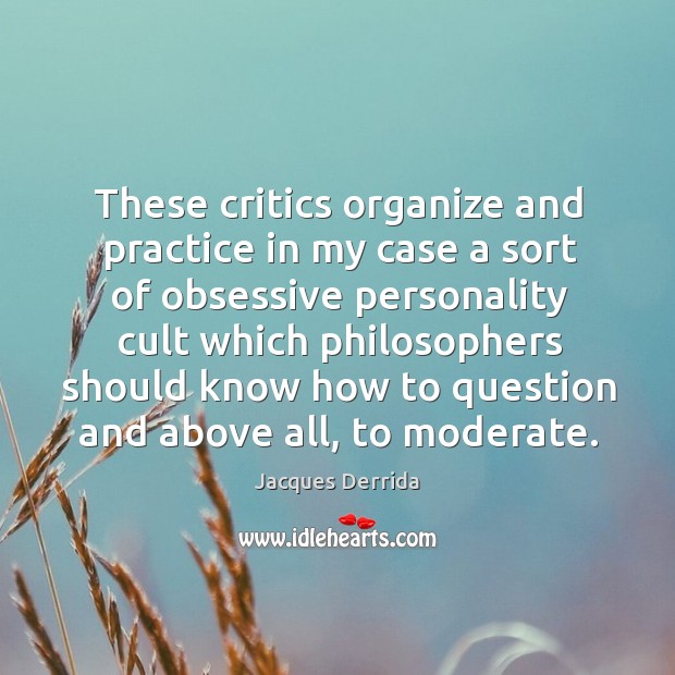 These critics organize and practice in my case a sort of obsessive personality cult which Practice Quotes Image