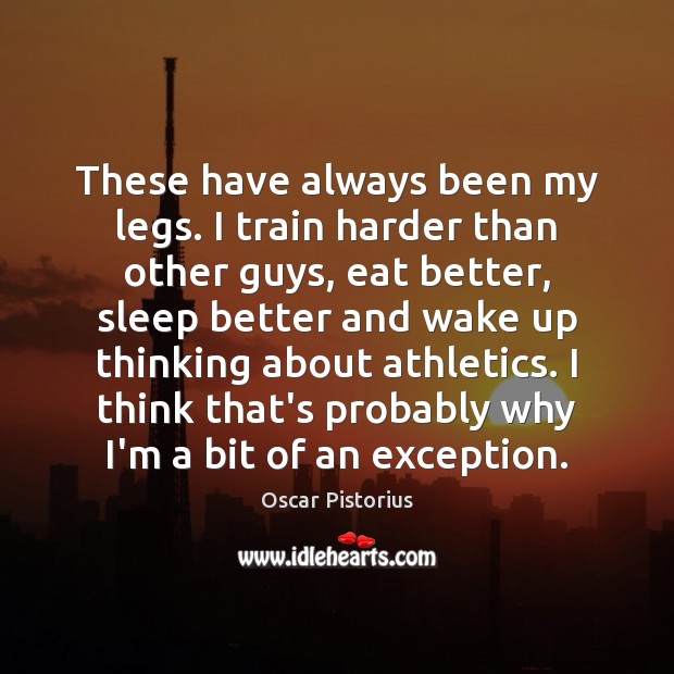 These have always been my legs. I train harder than other guys, Picture Quotes Image