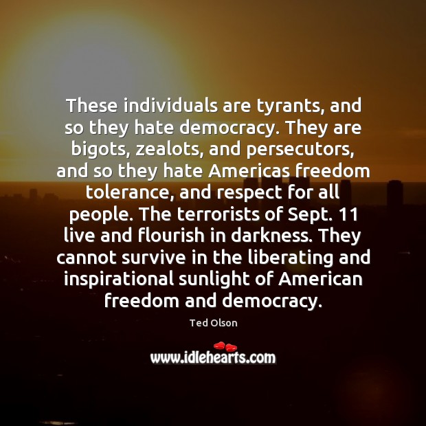 These individuals are tyrants, and so they hate democracy. They are bigots, Respect Quotes Image