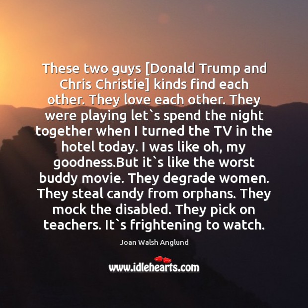 These two guys [Donald Trump and Chris Christie] kinds find each other. Picture Quotes Image