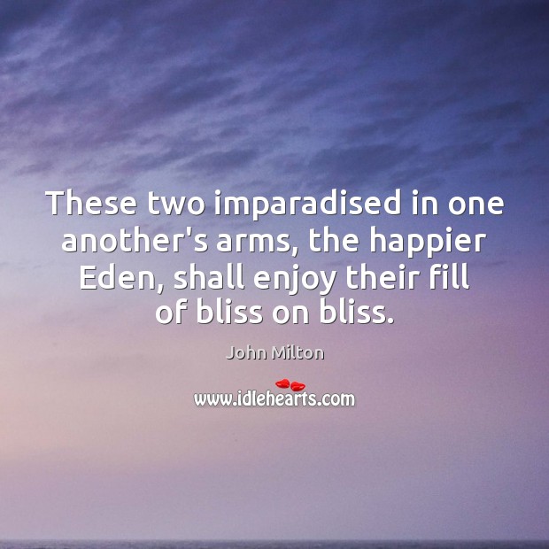 These two imparadised in one another’s arms, the happier Eden, shall enjoy John Milton Picture Quote