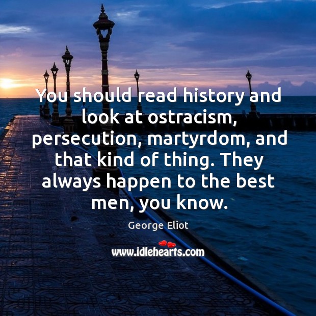 They always happen to the best men, you know. George Eliot Picture Quote