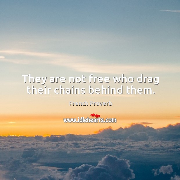 They are not free who drag their chains behind them. Image