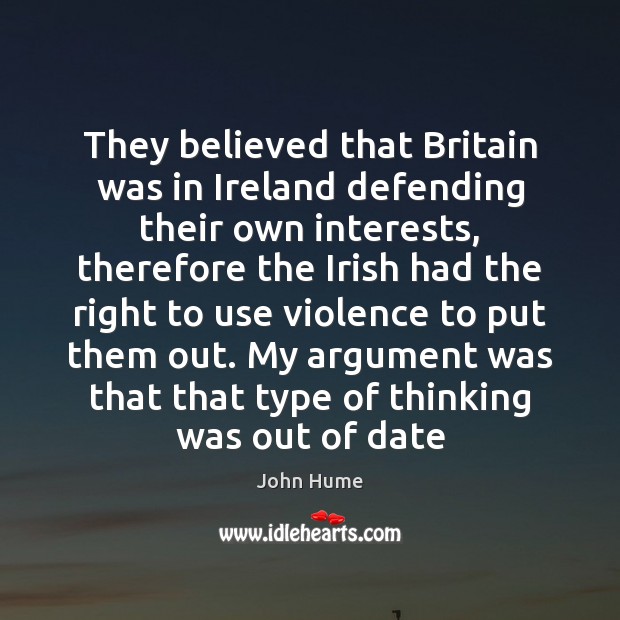 They believed that Britain was in Ireland defending their own interests, therefore John Hume Picture Quote