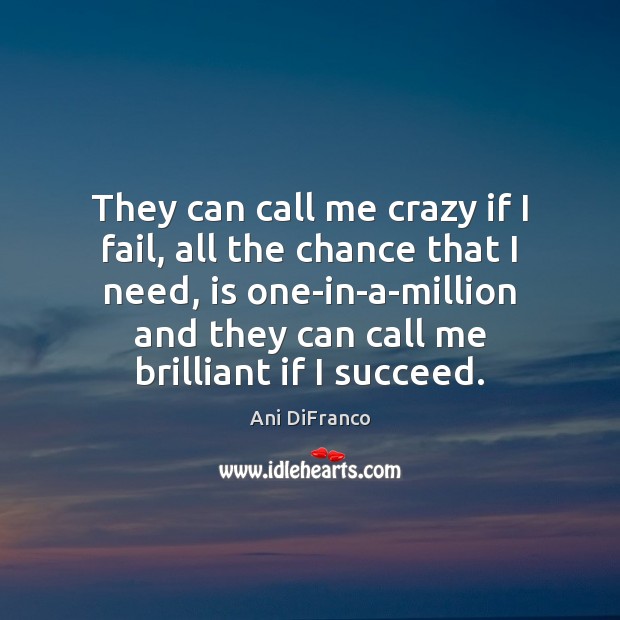 They can call me crazy if I fail, all the chance that Picture Quotes Image