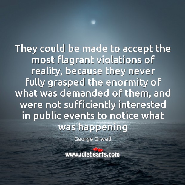 They could be made to accept the most flagrant violations of reality, Accept Quotes Image