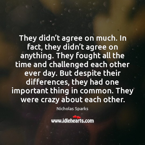 They didn’t agree on much. In fact, they didn’t agree Nicholas Sparks Picture Quote