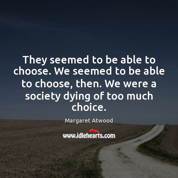 They seemed to be able to choose. We seemed to be able Margaret Atwood Picture Quote