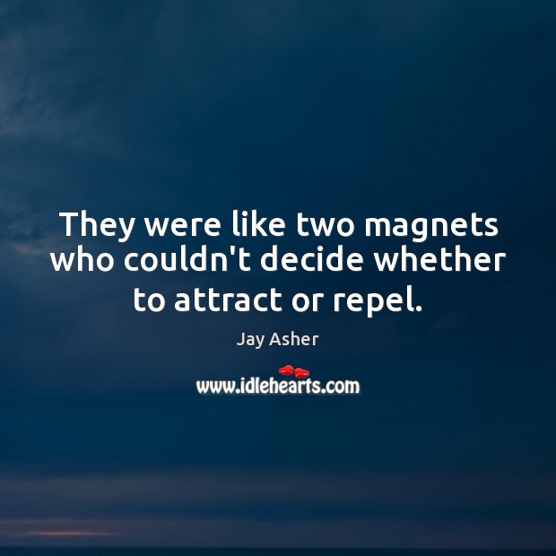 They were like two magnets who couldn’t decide whether to attract or repel. Image